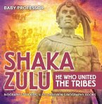 Shaka Zulu: He Who United the Tribes - Biography for Kids 9-12   Children's Biography Books (eBook, ePUB)