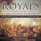 Royals Hold Grudges for 100 Years! The Hundred Years War - History Books for Kids   Chidren's European History (eBook, ePUB)