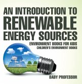 An Introduction to Renewable Energy Sources : Environment Books for Kids Children's Environment Books (eBook, ePUB) An Introduction to Renewable Energy Sources : Environment Books for Kids Children's Environment Books (eBook, ePUB)
