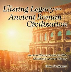 The Lasting Legacy of the Ancient Roman Civilization - Ancient History Books for Kids   Children's Ancient History (eBook, ePUB) - Baby