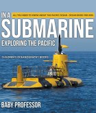 In A Submarine Exploring the Pacific: All You Need to Know about the Pacific Ocean - Ocean Book for Kids   Children's Oceanography Books (eBook, ePUB)