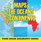Maps, the Oceans & Continents : Third Grade Geography Series (eBook, ePUB)