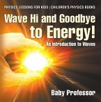 Wave Hi and Goodbye to Energy! An Introduction to Waves - Physics Lessons for Kids   Children's Physics Books (eBook, ePUB)
