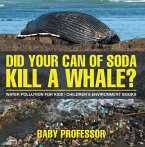 Did Your Can of Soda Kill A Whale? Water Pollution for Kids   Children's Environment Books (eBook, ePUB)