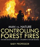 Man vs. Nature : Controlling Forest Fires - Nature Books for Kids   Children's Nature Books (eBook, ePUB)