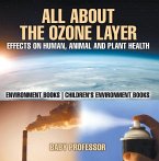 All About The Ozone Layer : Effects on Human, Animal and Plant Health - Environment Books   Children's Environment Books (eBook, ePUB)