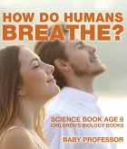 How Do Humans Breathe? Science Book Age 8   Children's Biology Books (eBook, ePUB)