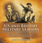 US and British Military Leaders during the American Revolution - History of the United States   Children's History Books (eBook, ePUB)