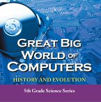 Great Big World of Computers - History and Evolution : 5th Grade Science Series (eBook, ePUB)