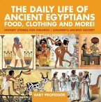 The Daily Life of Ancient Egyptians : Food, Clothing and More! - History Stories for Children   Children's Ancient History (eBook, ePUB)