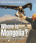 Where is Mongolia? Geography Book Grade 6   Children's Geography & Culture Books (eBook, ePUB)