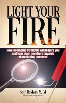 Light Your Fire: How leveraging strengths will inspire you and your team members towards skyrocketing success! (eBook, ePUB) Light Your Fire: How leveraging strengths will inspire you and your team members towards skyrocketing success! (eBook, ePUB)