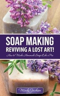 Soap Making: Reviving a Lost Art! (eBook, ePUB) - Jackson Mindy