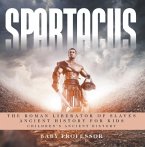 Spartacus: The Roman Liberator of Slaves - Ancient History for Kids   Children's Ancient History (eBook, ePUB)