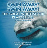 Swim Away! Swim Away! The Great White Shark Is After Me! Animal Book 4-6 Children's Animal Books (eBook, ePUB) Swim Away! Swim Away! The Great White Shark Is After Me! Animal Book 4-6 Children's Animal Books (eBook, ePUB)