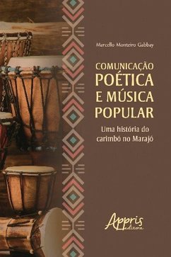 Comunicação Poética e Música Popular: Uma História do Carimbó no Marajó (eBook, ePUB) - Gabbay, Marcello Monteiro