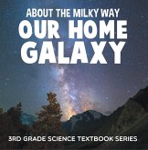 About the Milky Way (Our Home Galaxy) : 3rd Grade Science Textbook Series (eBook, ePUB) About the Milky Way (Our Home Galaxy) : 3rd Grade Science Textbook Series (eBook, ePUB)