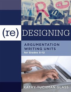 (Re)designing Argumentation Writing Units for Grades 5-12 (eBook, ePUB) - Glass, Kathy Tuchman