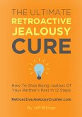 The Ultimate Retroactive Jealousy Cure: How To Stop Being Jealous Of Your Partner's Past In 12 Steps (eBook, ePUB)