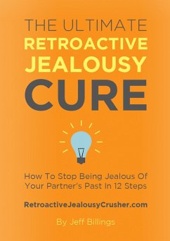 Cover The Ultimate Retroactive Jealousy Cure: How To Stop Being Jealous Of Your Partner's Past In 12 Steps (eBook, ePUB)