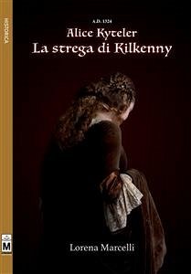 A.D. 1324 - Alice Kyteler - La strega di Kilkenny (eBook, ePUB) - MARCELLI, LORENA