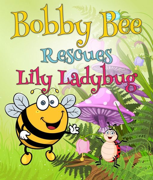 Bobby Bee Rescues Lily Ladybug (eBook, ePUB) Bobby Bee Rescues Lily Ladybug (eBook, ePUB)
