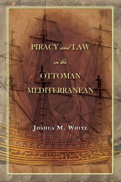 Piracy and Law in the Ottoman Mediterranean (eBook, ePUB) - White, Joshua M.