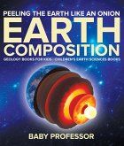 Peeling The Earth Like An Onion : Earth Composition - Geology Books for Kids   Children's Earth Sciences Books (eBook, ePUB)