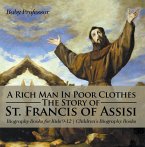 A Rich Man In Poor Clothes: The Story of St. Francis of Assisi - Biography Books for Kids 9-12   Children's Biography Books (eBook, ePUB)