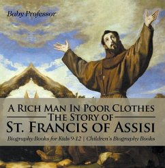 A Rich Man In Poor Clothes: The Story of St. Francis of Assisi - Biography Books for Kids 9-12   Children's Biography Books (eBook, ePUB) - Baby