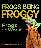 Frogs Being Froggy (Frogs of the World) (eBook, ePUB)