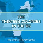 The Thirteen Colonies In The US : 3rd Grade US History Series (eBook, ePUB)
