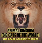 Animal Kingdom (Big Cats of the World) : 2nd Grade Geography Series (eBook, ePUB)