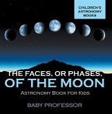 The Faces, or Phases, of the Moon - Astronomy Book for Kids Children's Astronomy Books (eBook, ePUB) The Faces, or Phases, of the Moon - Astronomy Book for Kids Children's Astronomy Books (eBook, ePUB)