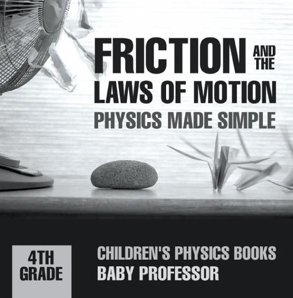 Friction and the Laws of Motion - Physics Made Simple - 4th Grade Children's Physics Books (eBook, ePUB) Friction and the Laws of Motion - Physics Made Simple - 4th Grade Children's Physics Books (eBook, ePUB)