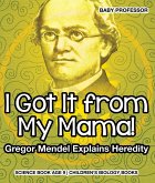 I Got It from My Mama! Gregor Mendel Explains Heredity - Science Book Age 9   Children's Biology Books (eBook, ePUB)