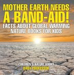 Mother Earth Needs A Band-Aid! Facts About Global Warming - Nature Books for Kids   Children's Nature Books (eBook, ePUB)