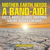Mother Earth Needs A Band-Aid! Facts About Global Warming - Nature Books for Kids Children's Nature Books (eBook, ePUB) Mother Earth Needs A Band-Aid! Facts About Global Warming - Nature Books for Kids Children's Nature Books (eBook, ePUB)