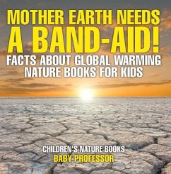 Mother Earth Needs A Band-Aid! Facts About Global Warming - Nature Books for Kids   Children's Nature Books (eBook, ePUB) - Baby