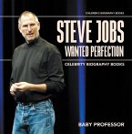Steve Jobs Wanted Perfection - Celebrity Biography Books   Children's Biography Books (eBook, ePUB)
