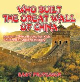 Who Built The Great Wall of China? Ancient China Books for Kids   Children's Ancient History (eBook, ePUB)