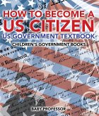 How to Become a US Citizen - US Government Textbook   Children's Government Books (eBook, ePUB)