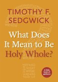 What Does It Mean to Be Holy Whole? (eBook, ePUB) What Does It Mean to Be Holy Whole? (eBook, ePUB)