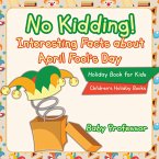No Kidding! Interesting Facts about April Fool's Day - Holiday Book for Kids   Children's Holiday Books (eBook, ePUB)