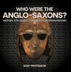 Who Were The Anglo-Saxons? History 5th Grade   Chidren's European History (eBook, ePUB)