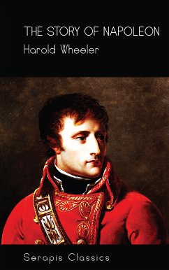 The Story of Napoleon (Serapis Classics) (eBook, ePUB) - Wheeler, Harold