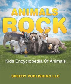 Animals Rock - Kids Encyclopedia Of Animals (eBook, ePUB) - Publishing, Speedy