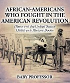 African-Americans Who Fought In The American Revolution - History of the United States   Children's History Books (eBook, ePUB)
