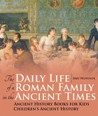 The Daily Life of a Roman Family in the Ancient Times - Ancient History Books for Kids   Children's Ancient History (eBook, ePUB)