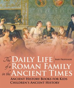 The Daily Life of a Roman Family in the Ancient Times - Ancient History Books for Kids   Children's Ancient History (eBook, ePUB) - Baby